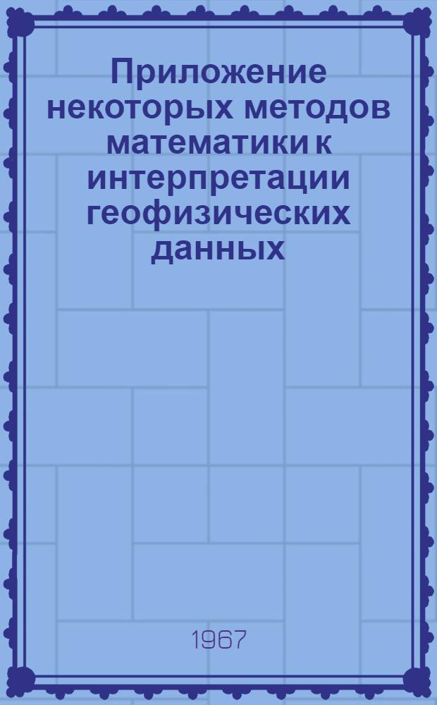Приложение некоторых методов математики к интерпретации геофизических данных : Сборник статей