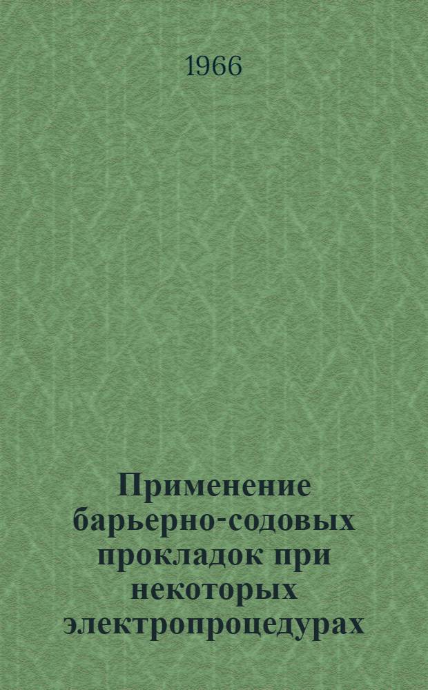 Применение барьерно-содовых прокладок при некоторых электропроцедурах : Метод. письмо : Утв. Учен. мед. советом М-ва здравоохранения РСФСР 18/V 1966 г