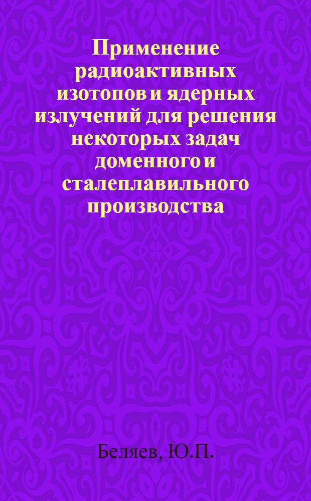 Применение радиоактивных изотопов и ядерных излучений для решения некоторых задач доменного и сталеплавильного производства