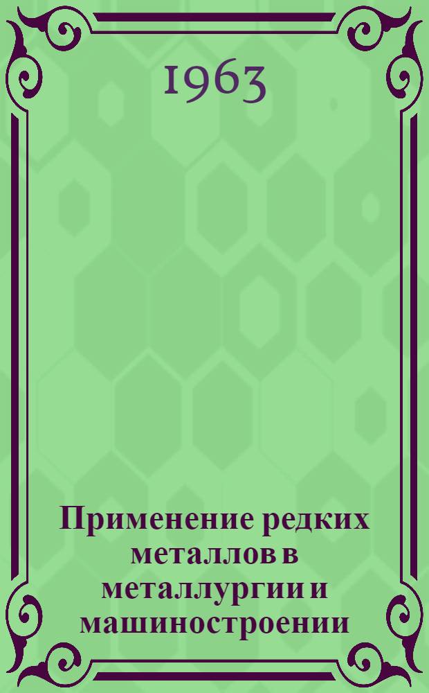 Применение редких металлов в металлургии и машиностроении : (Материалы совещания). 5-7 февр. 1962 г. Свердловск