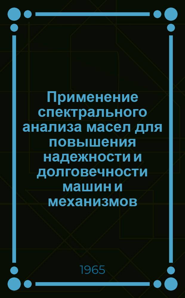 Применение спектрального анализа масел для повышения надежности и долговечности машин и механизмов : (Материалы семинара)