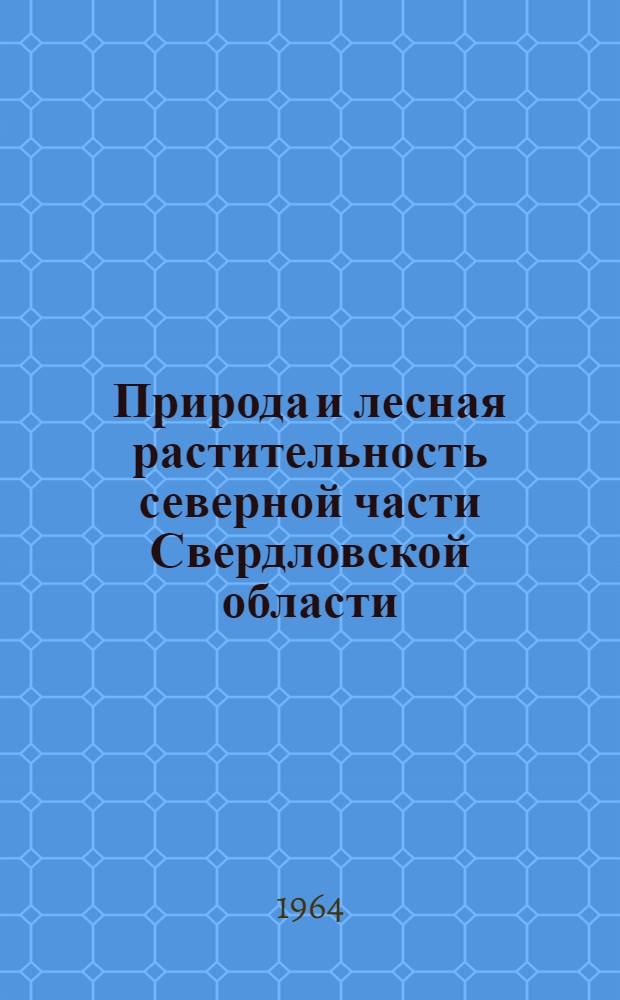 Природа и лесная растительность северной части Свердловской области : Сборник статей