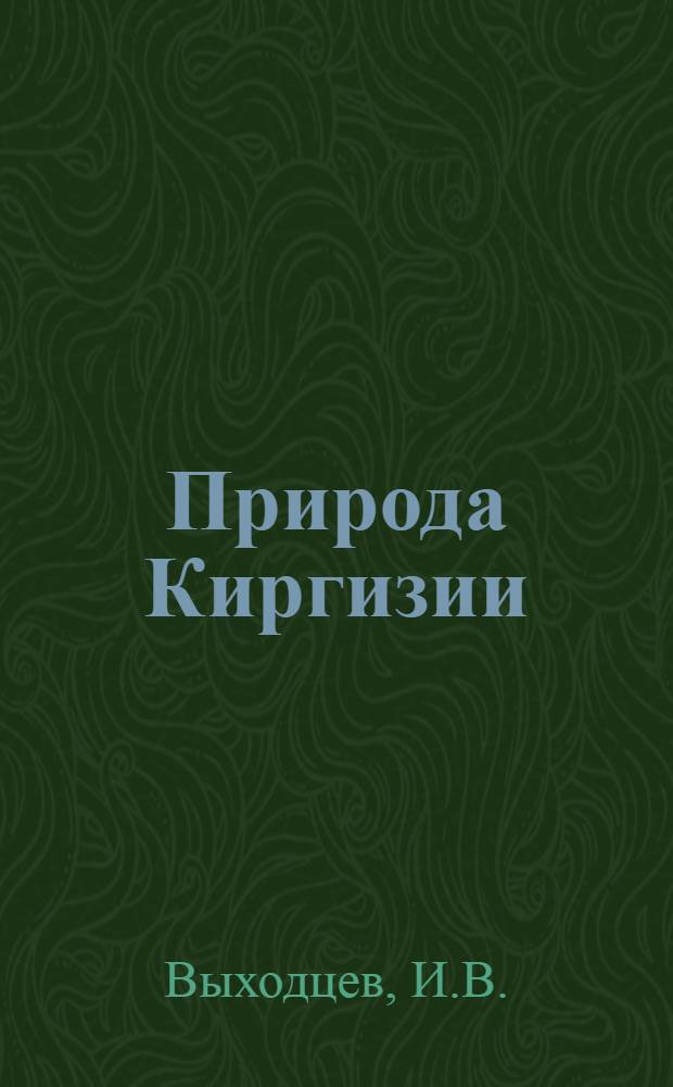 Природа Киргизии : (Краткая физ.-геогр. характеристика)