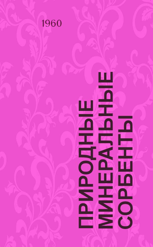 Природные минеральные сорбенты : Труды Совещания, состоявшегося 9-12 июня 1958 г. в г. Киеве