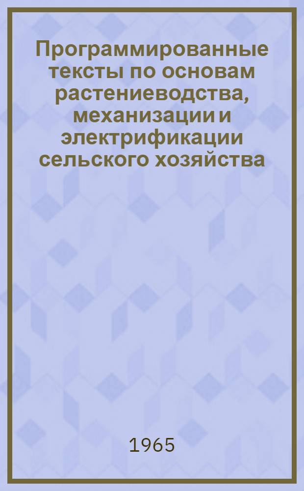 Программированные тексты по основам растениеводства, механизации и электрификации сельского хозяйства : (Для эксперим. проверки в школах)