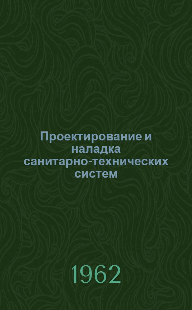Проектирование и наладка санитарно-технических систем : (Обмен опытом, нормативные и руководящие материалы)