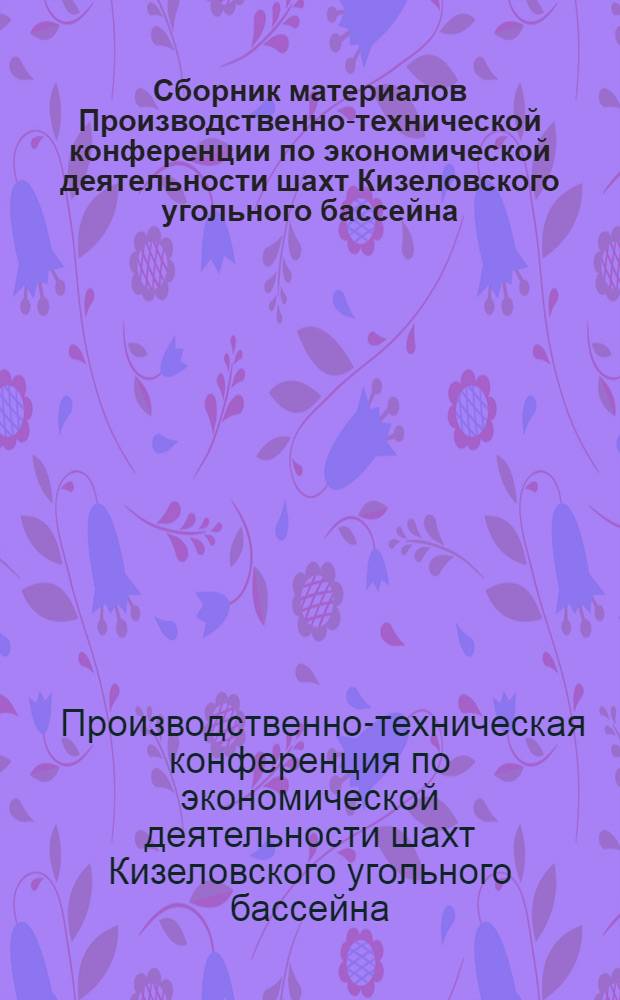 Сборник материалов Производственно-технической конференции по экономической деятельности шахт Кизеловского угольного бассейна (Сентябрь 1959 г.)