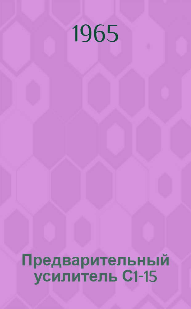 Предварительный усилитель С1-15/4 : Техн. описание и инструкция по эксплуатации