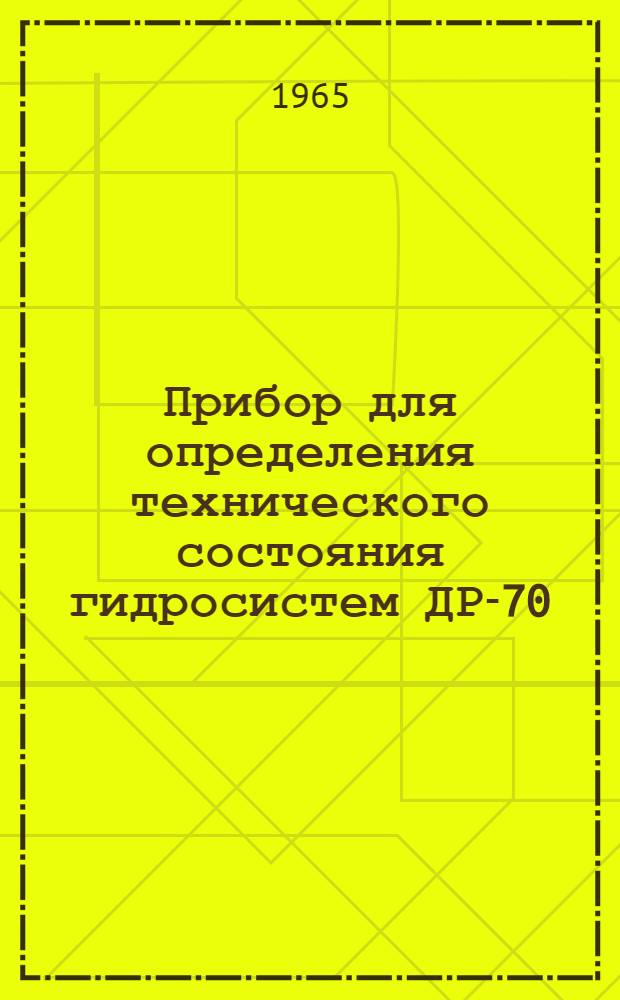 Прибор для определения технического состояния гидросистем ДР-70 (КИ-1097) : (Дроссель-расходомер) : Руководство и паспорт