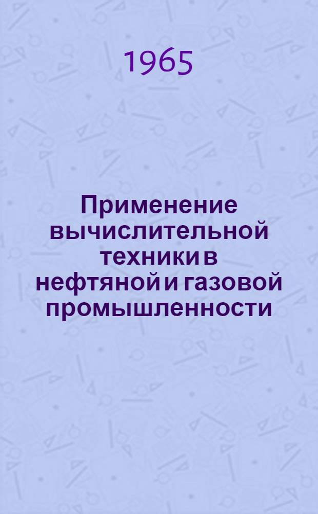Применение вычислительной техники в нефтяной и газовой промышленности : Библиогр. указатель отеч. и иностр. книжной и журн. литературы за 1961-1964 гг. (V). Вып. 2 : Применение вычислительной техники при транспорте и хранении нефти и газа