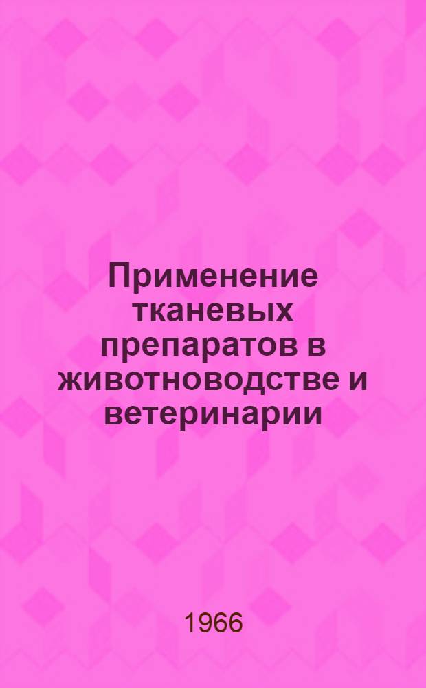 Применение тканевых препаратов в животноводстве и ветеринарии : (Материалы II науч.-производ. конференции 17-20 марта 1964 г.) Одесса