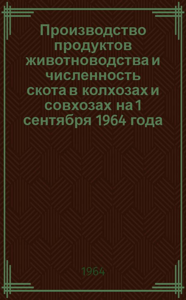 Производство продуктов животноводства и численность скота в колхозах и совхозах на 1 сентября 1964 года