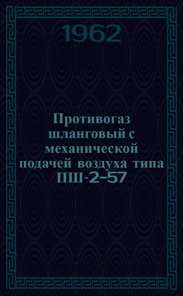 Противогаз шланговый с механической подачей воздуха типа ПШ-2-57 : Описание и инструкция по применению