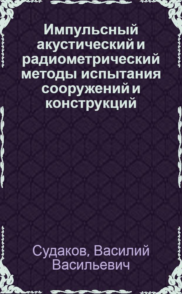 Импульсный акустический и радиометрический методы испытания сооружений и конструкций