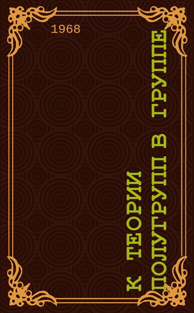 К теории полугрупп в группе : 004 - алгебра и теория чисел : Автореферат дис. на соискание ученой степени кандидата физико-математических наук