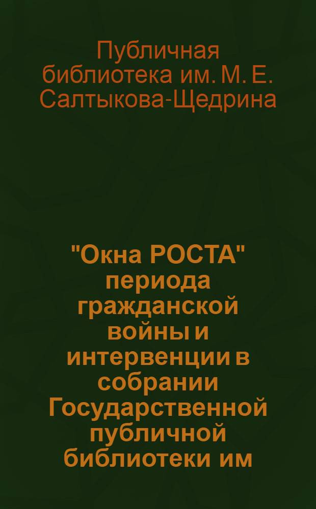 "Окна РОСТА" периода гражданской войны и интервенции в собрании Государственной публичной библиотеки им. М.Е. Салтыкова-Щедрина : Каталог