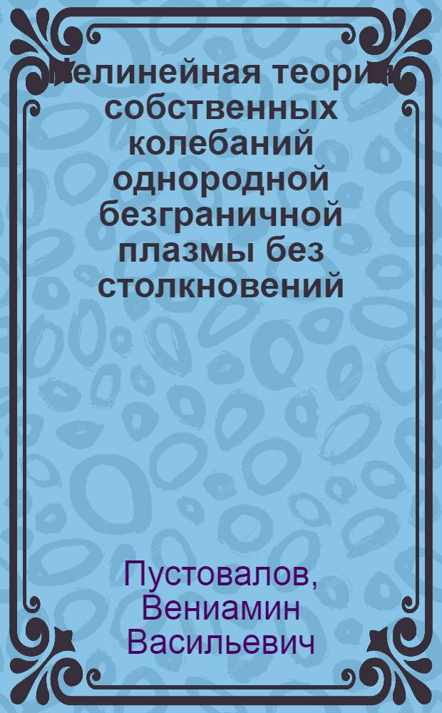 Нелинейная теория собственных колебаний однородной безграничной плазмы без столкновений : Автореферат дис. на соискание учен. степени канд. физ.-мат. наук