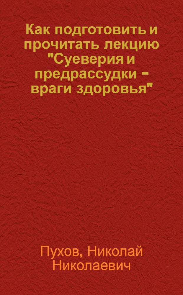 Как подготовить и прочитать лекцию "Суеверия и предрассудки - враги здоровья" : (Метод. материал в помощь лектору)