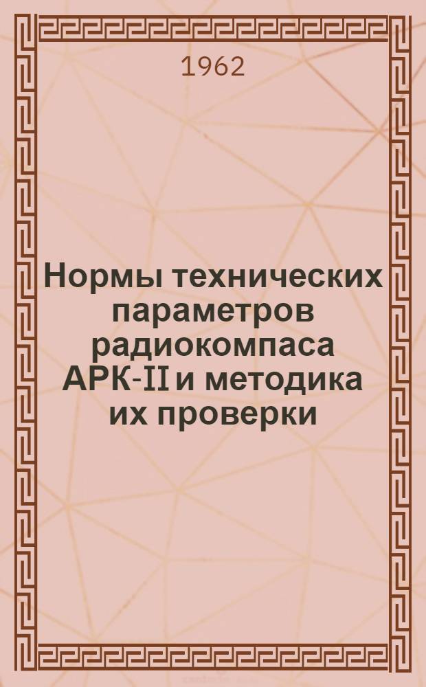 Нормы технических параметров радиокомпаса АРК-II и методика их проверки : Утв. 17/VIII 1961 г
