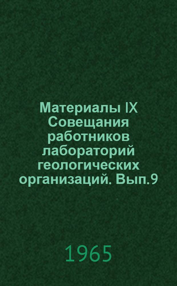 Материалы IX Совещания работников лабораторий геологических организаций. Вып. 9 : Доклады секции нерудных полезных ископаемых