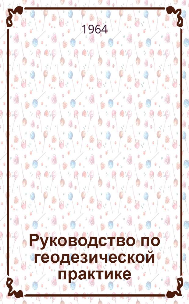 Руководство по геодезической практике : Для учащихся по специальности "Пром. и гражд. строительство". Ч. 2 : Геометрическое нивелирование