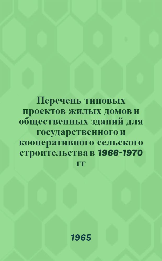 Перечень типовых проектов жилых домов и общественных зданий для государственного и кооперативного сельского строительства в 1966-1970 гг : Утв. 29/V 1965 г. Проектно-строительные зоны 1-5. 2 проектно-строительная зона: Литовская ССР, Латвийская ССР, Эстонская ССР