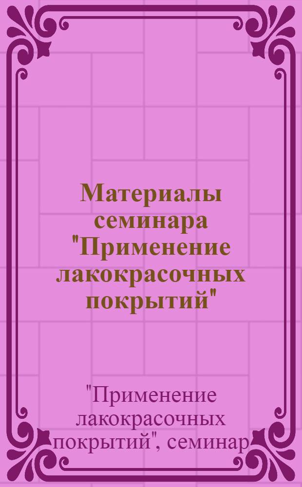 Материалы семинара "Применение лакокрасочных покрытий" : Сб. 1-
