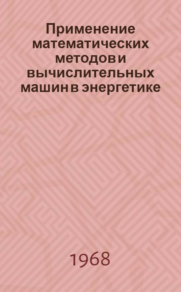 Применение математических методов и вычислительных машин в энергетике : [Тезисы докладов конференции В 5 вып.] Вып. 1-. Вып. 1 : Общие вопросы. Прогноз нагрузок. Оптимизация режимов энергосистемы