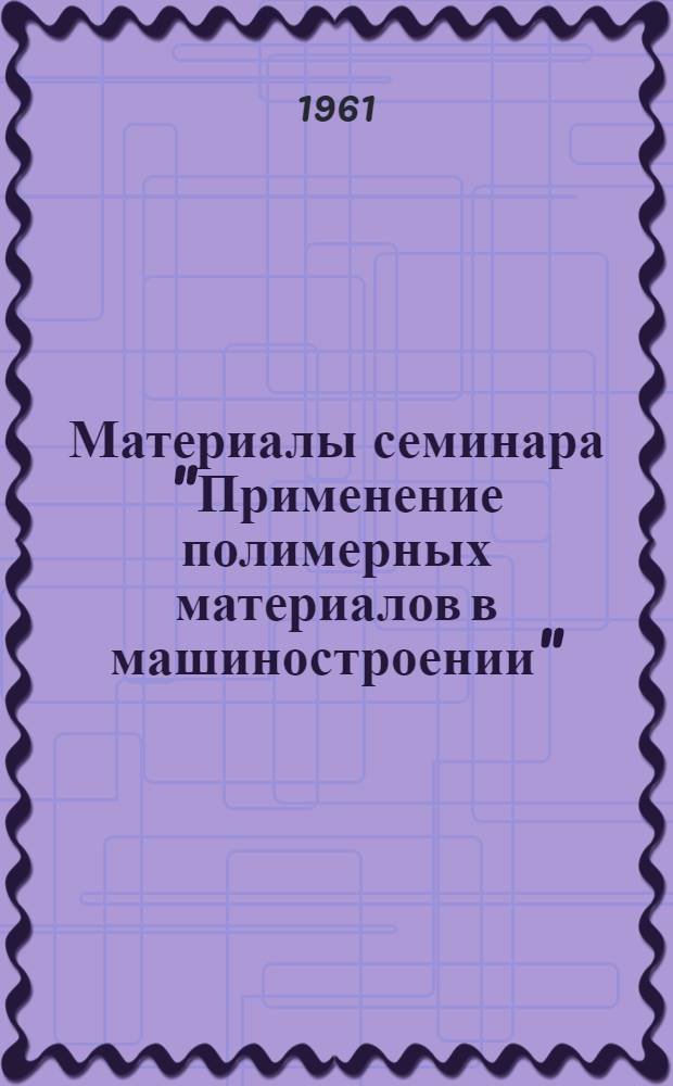 Материалы семинара "Применение полимерных материалов в машиностроении" : Сб. 1-. Сб. 1