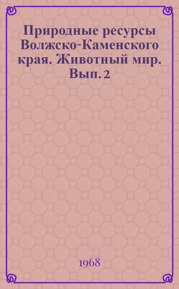 Природные ресурсы Волжско-Каменского края. Животный мир. Вып. 2