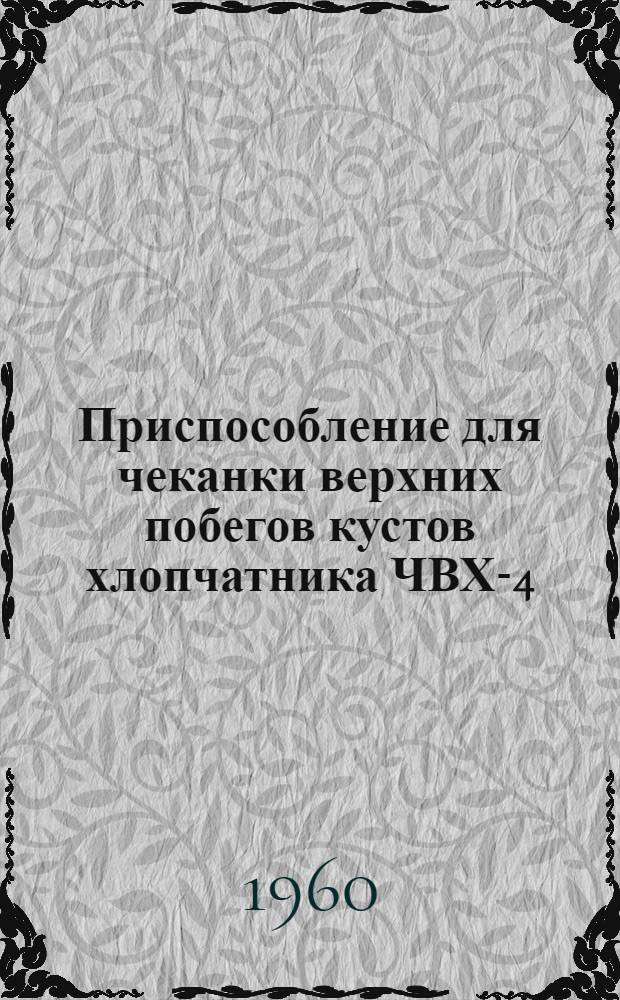 Приспособление для чеканки верхних побегов кустов хлопчатника ЧВХ-4 : Руководство по эксплуатации