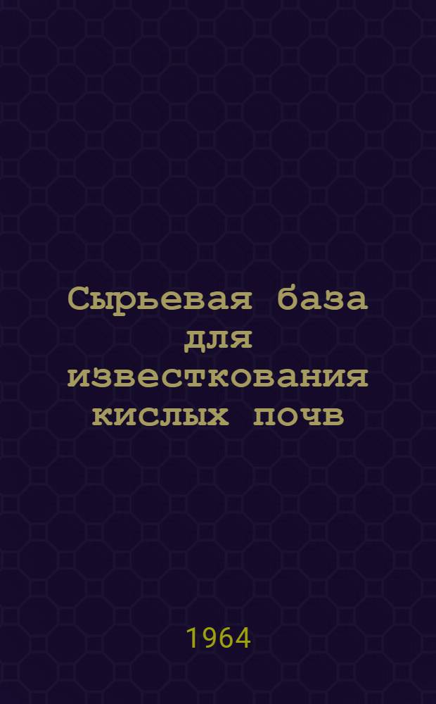 Сырьевая база для известкования кислых почв : Обзор : В 3 т.