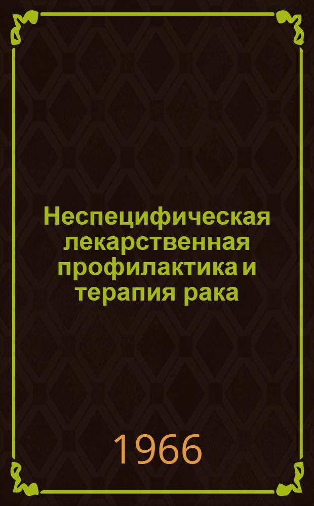 Неспецифическая лекарственная профилактика и терапия рака : Некоторые пути развития : Посвящ. 70-летию со дня рождения засл. деят. науки РСФСР проф. Н.В. Лазарева