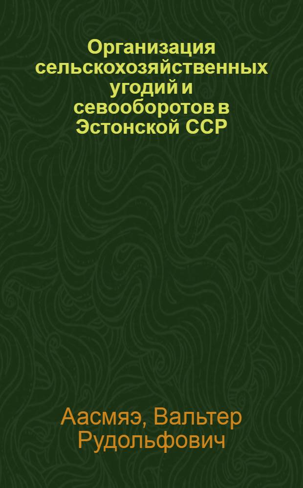Организация сельскохозяйственных угодий и севооборотов в Эстонской ССР : (На примере колхозов Пайдеского района) : Автореферат дис. на соискание учен. степени канд. экон. наук
