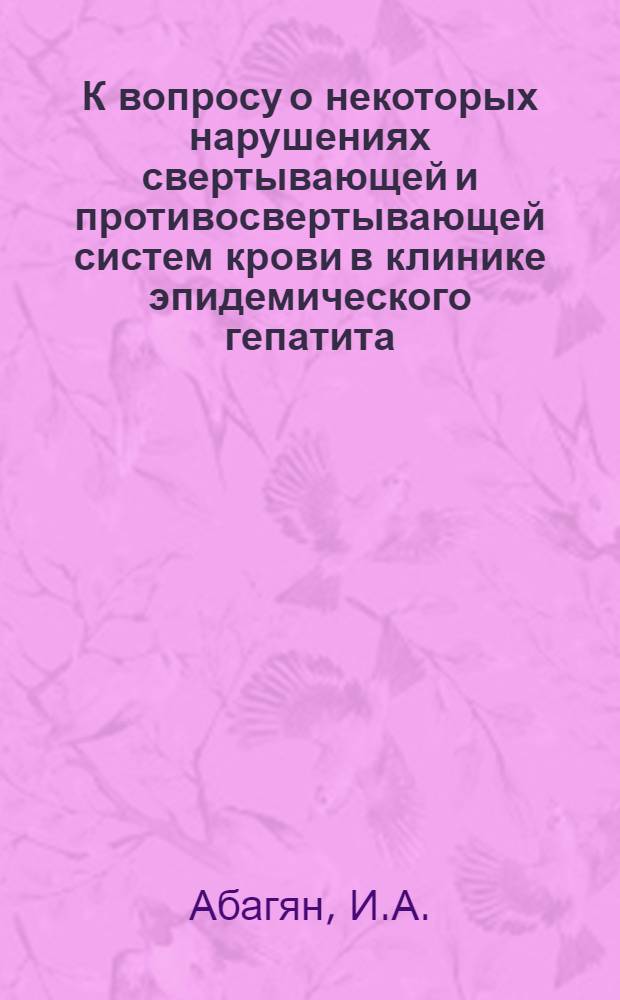 К вопросу о некоторых нарушениях свертывающей и противосвертывающей систем крови в клинике эпидемического гепатита : Автореф. дис. на соискание учен. степени канд. мед. наук
