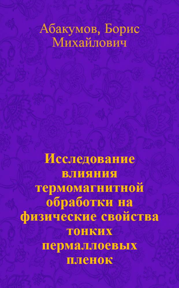 Исследование влияния термомагнитной обработки на физические свойства тонких пермаллоевых пленок, полученных в условиях высокого и сверхвысокого вакуума : Автореферат дис. на соискание учен. степени канд. физ.-мат. наук : (046)