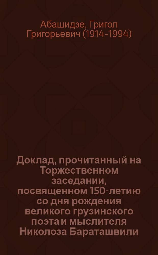 Доклад, прочитанный на Торжественном заседании, посвященном 150-летию со дня рождения великого грузинского поэта и мыслителя Николоза Бараташвили, 11 сентября 1968 года
