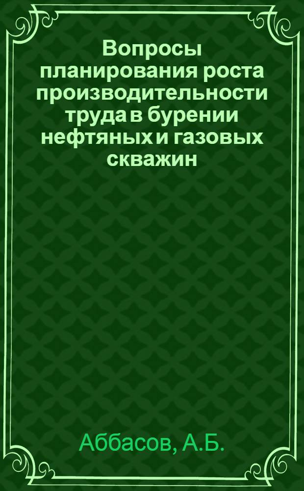 Вопросы планирования роста производительности труда в бурении нефтяных и газовых скважин : (На примере АзССР) : Автореферат дис. на соискание учен. степени канд. экон. наук