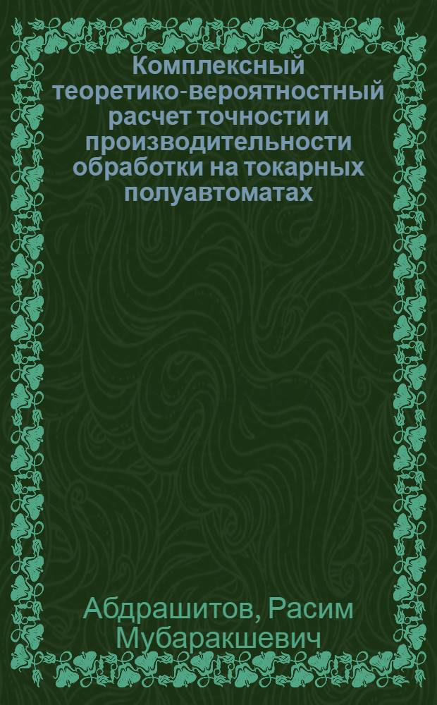 Комплексный теоретико-вероятностный расчет точности и производительности обработки на токарных полуавтоматах, автоматах и автоматических линиях (с продольной подачей) : Автореферат дис. на соискание учен. степени кандидата техн. наук