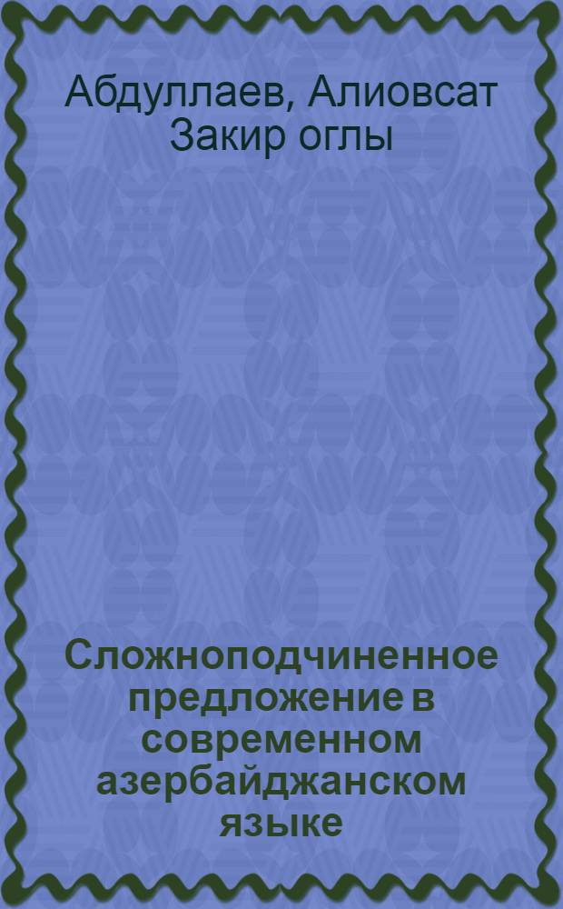 Сложноподчиненное предложение в современном азербайджанском языке : Автореферат дис. на соискание учен. степени доктора филол. наук