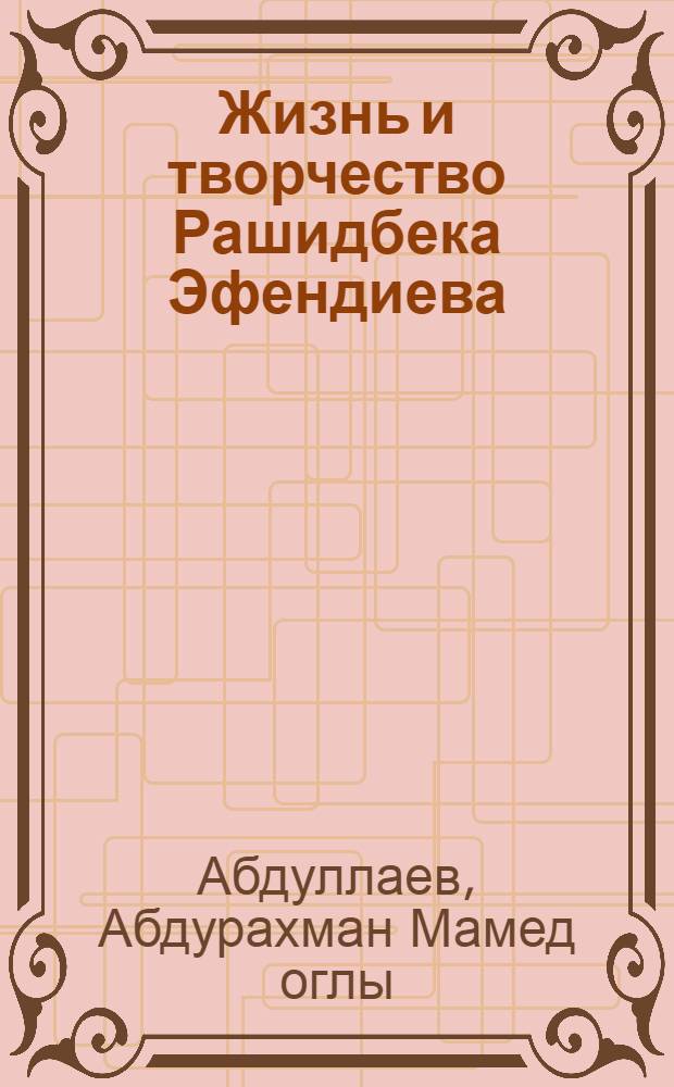 Жизнь и творчество Рашидбека Эфендиева : Автореферат дис., представл. на соискание учен. степени канд. филол. наук