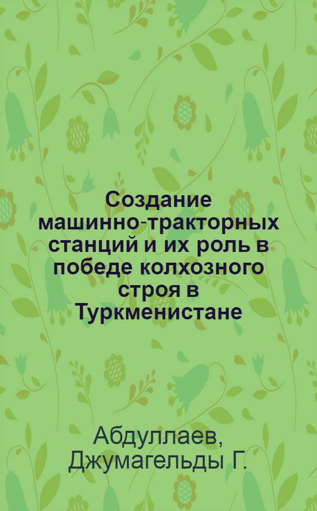 Создание машинно-тракторных станций и их роль в победе колхозного строя в Туркменистане (1929-1934 гг.) : Автореферат дис. на соискание учен. степени кандидата ист. наук