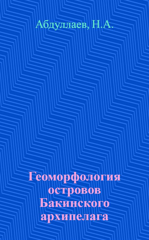 Геоморфология островов Бакинского архипелага : Автореферат дис. на соискание учен. степени кандидата геогр. наук