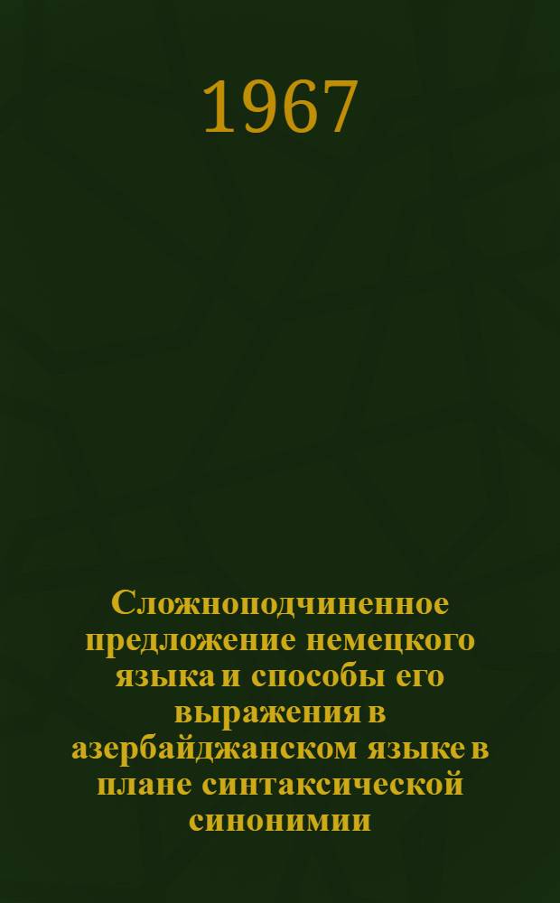 Сложноподчиненное предложение немецкого языка и способы его выражения в азербайджанском языке в плане синтаксической синонимии : (На материале обстоятельств. придаточных предложений) : Автореферат дис. на соискание учен. степени канд. филол. наук