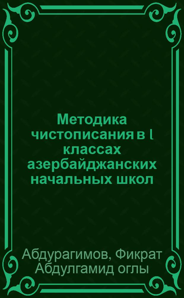 Методика чистописания в I классах азербайджанских начальных школ : Автореферат дис. на соискание учен. степени кандидата пед. наук (по методике преподавания азерб. яз.)