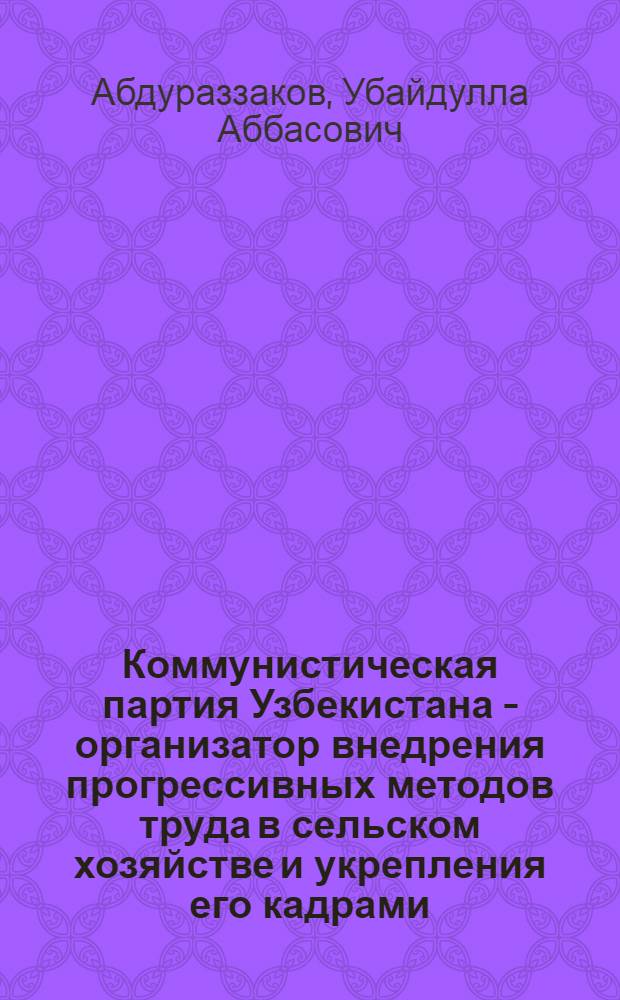 Коммунистическая партия Узбекистана - организатор внедрения прогрессивных методов труда в сельском хозяйстве и укрепления его кадрами (1961-1965 гг.) : Автореферат дис. на соискание учен. степени канд. ист. наук