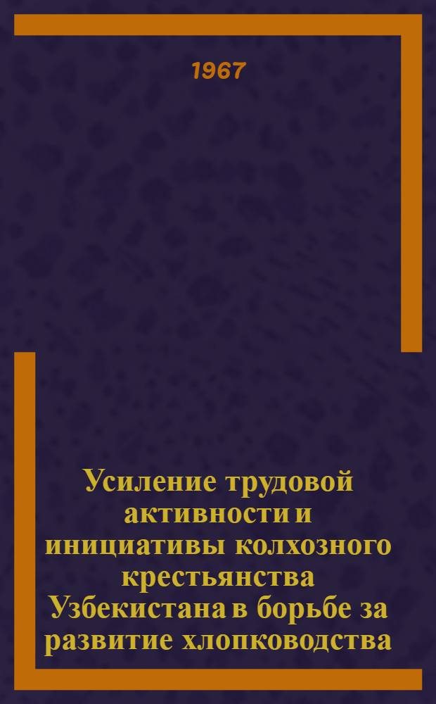 Усиление трудовой активности и инициативы колхозного крестьянства Узбекистана в борьбе за развитие хлопководства (1956-1965 гг.) : (По материалам Хорезмской обл.) : Автореферат дис. на соискание учен. степени канд. ист. наук