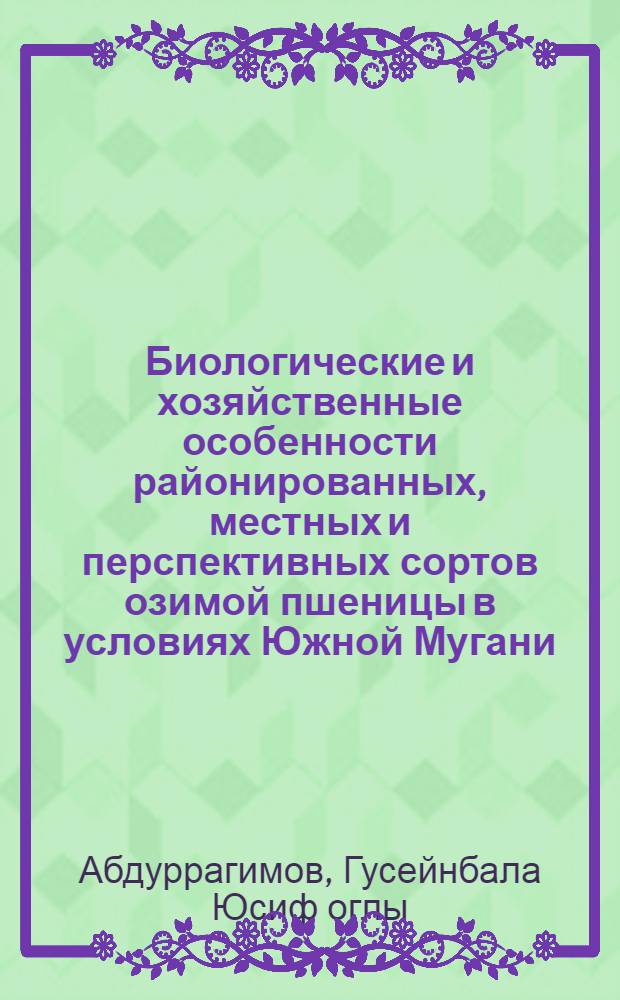 Биологические и хозяйственные особенности районированных, местных и перспективных сортов озимой пшеницы в условиях Южной Мугани : Автореферат дис. на соискание учен. степени кандидата с.-х. наук