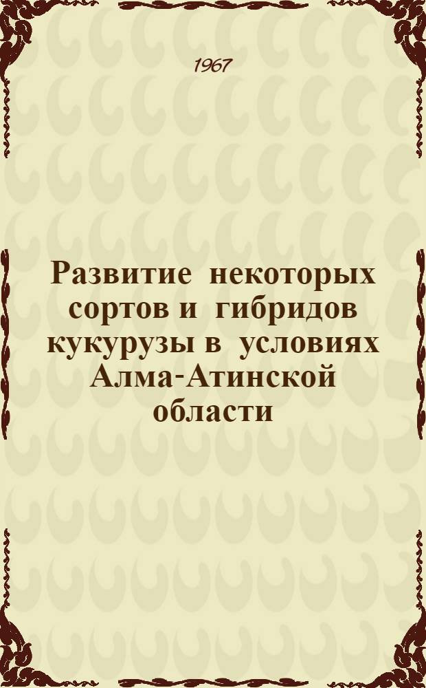 Развитие некоторых сортов и гибридов кукурузы в условиях Алма-Атинской области : Автореферат дис. на соискание учен. степени канд. с.-х. наук