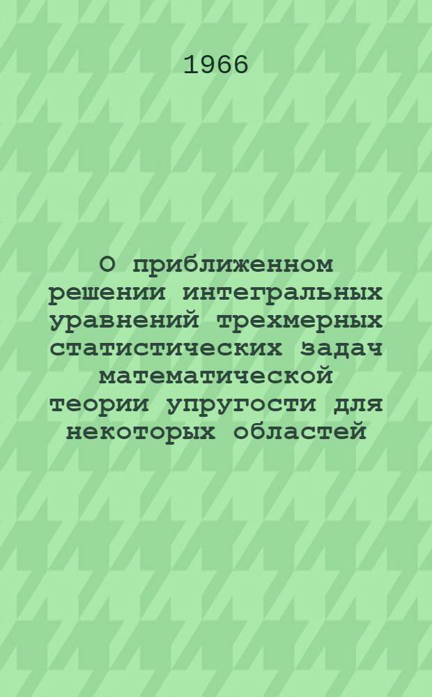 О приближенном решении интегральных уравнений трехмерных статистических задач математической теории упругости для некоторых областей : Автореферат дис. на соискание учен. степени канд. физ.-мат. наук
